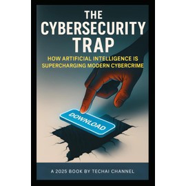 The Cybersecurity Trap: How Artificial Intelligence is Supercharging Modern Crime