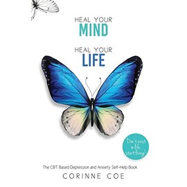 Heal Your Mind Heal Your Life: A Self-Help Book For Depression and Anxiety