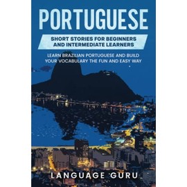 Portuguese Short Stories for Beginners and Intermediate Learners: Learn Brazilian Portuguese and Build Your Vocabulary the Fun and Easy Way