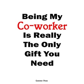 Being My Co-Worker is The Only Gift You Need: Funny Valentine's Day Gift | Sarcastic Notebook Journal | Best Co-Workers Gift For Any Occasion | 6 x 9 Blank Lined Paperback