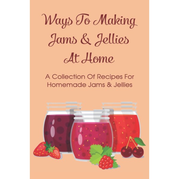 Ways To Making Jams & Jellies At Home: A Collection