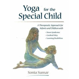 Yoga for the Special Child: A Therapeutic Approach for Infants and Children with Down Syndrome, Cerebral Palsy, Autism Spectrum Disorders and Learning Disabilities