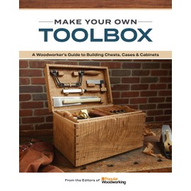 Make Your Own Toolbox: A Woodworker’s Guide to Building Chests, Cases & Cabinets