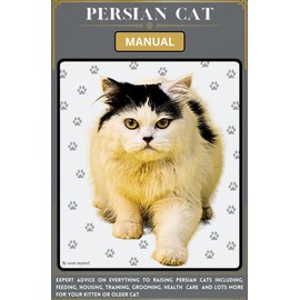  Persian cat manual: Expert advice on everything to raising Persian cats including; feeding, housing, training, grooming, health Care and lots more for your kitten or older cat