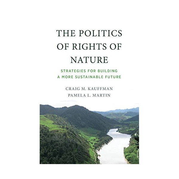 The Politics of Rights of Nature: Strategies for Building a