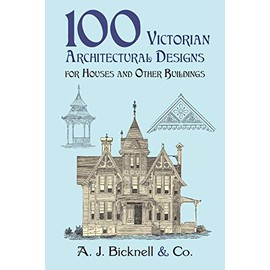 100 Victorian Architectural Designs for Houses and Other Buildings (Dover Architecture)