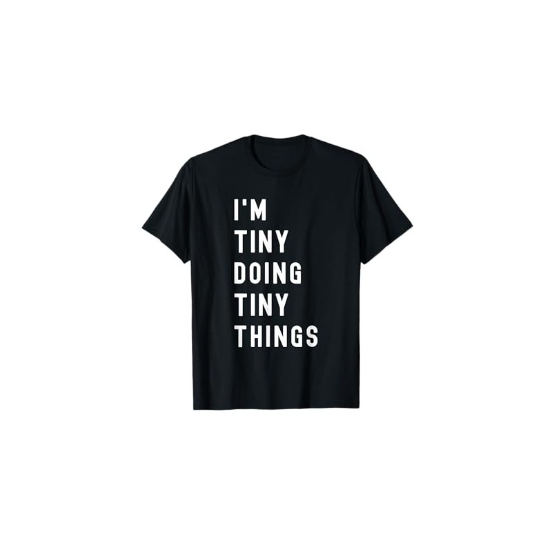 I'm Tiny Doing Tiny Things T-Shirt