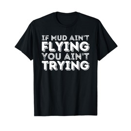 If Mud Ain't Flying You Ain't Trying - Quad ATV 4 Wheeler T-Shirt