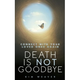Death Is Not Goodbye: Connect With Your Loved Ones Again