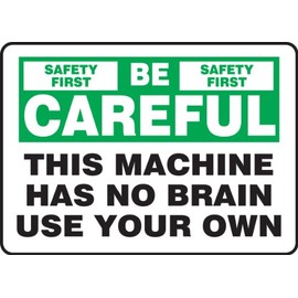 Accuform MEQM912VS Sign, Legend "Safety First BE Careful This Machine HAS NO Brain USE Your OWN", 10" Length x 14" Width x 0.004" Thickness, Adhesive Vinyl, 10" x 14", Green/Black on White