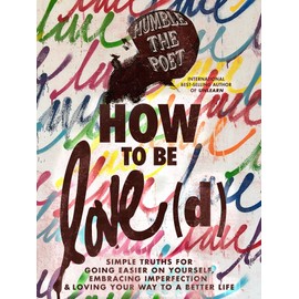 How to Be Love(d): Simple Truths for Going Easier on Yourself, Embracing Imperfection & Loving Your Way to a Better Life