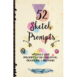 52 Sketch Prompts: Weekly Art Prompts for Creative Doodling & Beyond - 8.5" x 5.5" Sketchbook Artist Journal Project Ideas to Draw, Collage, Illustrate, Design & More! For All Ages, Teens to Adults