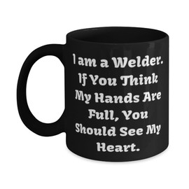 Funny Welder Gifts, I am a Welder. If You Think My Hands Are Full, You, Gag Birthday 11oz 15oz Mug For Friends From Friends, Welder mug, Welder cup, Welder tumbler, Welder travel mug, Welder water