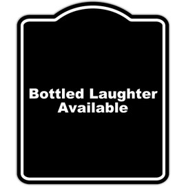 Bottled Laughter Available Black Funny Aluminum Composite Sign 15 x 18 inches