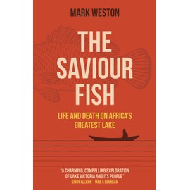 The Saviour Fish: Life and Death on Africa's Greatest Lake