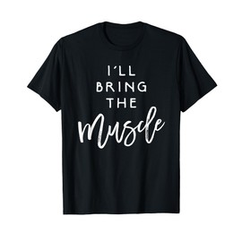 I'll Bring The Muscle Shirt Funny Fit Friend Party Group Tee T-Shirt