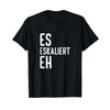 ES eskaliert eh T-Shirt