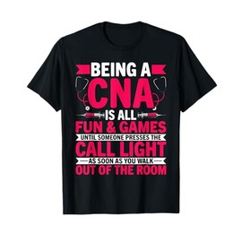 Being a CNA Is All Fun & Games - CNA Medical Nursing Nurse T-Shirt