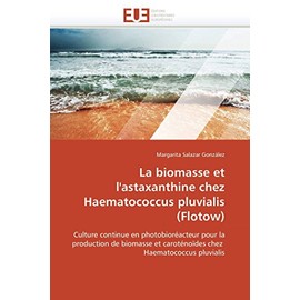 La biomasse et l'astaxanthine chez Haematococcus pluvialis (Flotow): Culture continue en photobioréacteur pour la production de biomasse et ... Haematococcus pluvialis (Omn.Univ.Europ.)