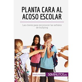 Planta cara al acoso escolar: Las claves para reconocer las señales de bullying (Salud y bienestar) (Spanish Edition)