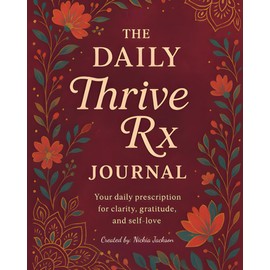 The Daily Thrive Rx Journal: Your daily prescription for clarity, gratitude, and self love