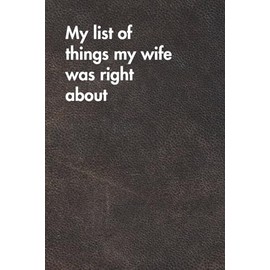 My List Of Things My Wife Was Right About-Brown Leather Edition: Funny Job Title Notebook for Women & Men – Hilarious Office Gift, Sarcastic Journal for Work Stress Relief & Daily Chaos