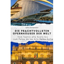 Die prachtvollsten Opernhäuser der Welt - Das perfekte Geschenk für Männer und Frauen zu Weihnachten und Geburtstag: Vom Teatro alla Scala bis zum Palau de les Arts Reina Sofía