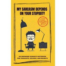 My Sarcasm Depends on Your Stupidity:: Funny & Awkward Journal for Sarcastic Humans, Introverts & Overthinkers - Gag Gift Notebook