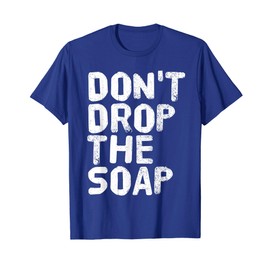 DON'T DROP THE SOAP Shirt Funny Prison Jail Visit Gift Idea