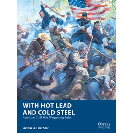 With Hot Lead and Cold Steel: American Civil War Wargaming Rules (Osprey Wargames, 32)