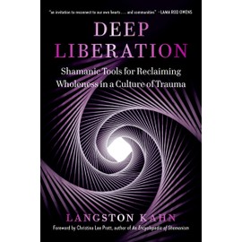 Deep Liberation: Shamanic Tools for Reclaiming Wholeness in a Culture of Trauma