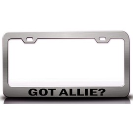 Custom Brother - GOT Allie? Female Girl Name Metal Car SUV Truck License Plate Frame Ch l65