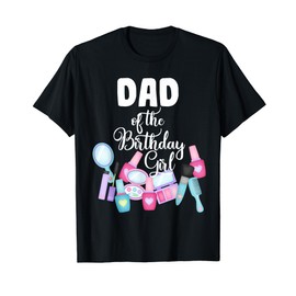 Spa Makeup Birthday Party Dad Of The Birthday Girl Manicure T-Shirt