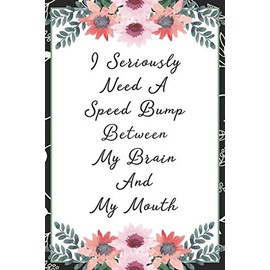 I seriously need a speed bump between my brain and my mouth: Funny Sarcastic Office Gag Gifts For Coworkers Birthday, Christmas Holiday Gift, Secret Santa ideablack floral cover