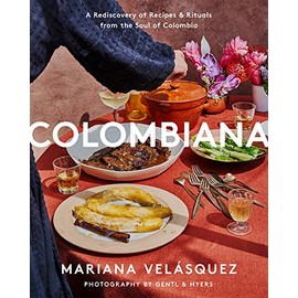 Colombiana: A Rediscovery of Recipes and Rituals from the Soul of Colombia