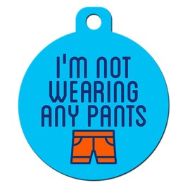 Big Jerk Custom Products Ltd Funny Dog Cat Pet ID Tags - Add Your Contact Information, Customize Colors (I'm Not Wearing Any Pants)