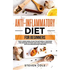 Anti-Inflammatory Diet for Beginners: The 3 Week Meal Plan to Naturally Restore The Immune System and Heal Inflammation with 84 Proven Easy Recipes