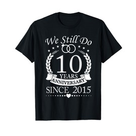 We Still Do 10 Years Since 2015 10th Wedding Anniversary T-Shirt
