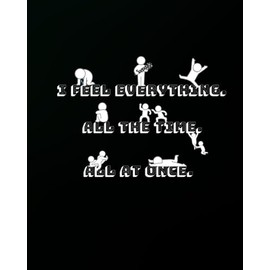 I feel everything. All the time. All at once.: Notebook
