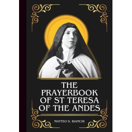 THE PRAYERBOOK OF ST TERESA OF ANDES: Powerful Novena, Litany, And Chaplet To The Patron Saint Of The Sick, Young People, And Those Called To Religious Life