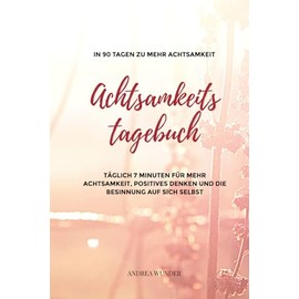 Achtsamkeitstagebuch: Täglich 7 Minuten für mehr Achtsamkeit, Positives Denken und Besinnung auf sich selbst