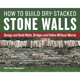 How to Build Dry-Stacked Stone Walls: Design and Build Walls, Bridges and Follies Without Mortar