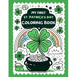 My First St. Patrick's Day Coloring Book: 50 Cute and Simple Designs for Toddlers and Preschoolers to Have Fun, Express Creativity, Learn New Things, ... Rainbows, Clovers, Pots of Gold and More