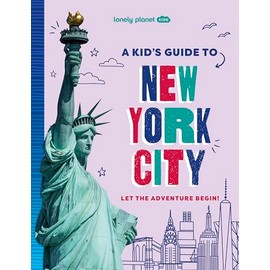 Lonely Planet Kids A Kid's Guide to New York City: Let the Adventure Begin!