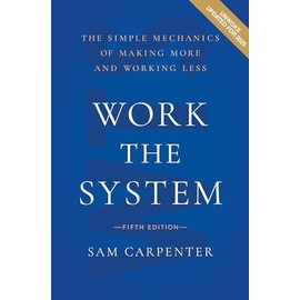 Work the System (): The Simple Mechanics of Making More and Working Less
