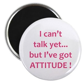 CafePress I Can't Talk Yet...But I've Got Attitude! Magnet 2.25" Round Magnet, Refrigerator Magnet