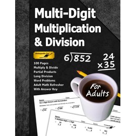 Multi-Digit Multiplication & Division (For Adults): 100 Pages (With Answer Key) | Long Division | Multiply and Divide | Adult Math Refresher (Math for Adults Series)