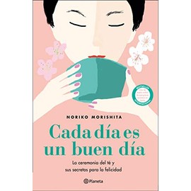 Cada día es un buen día: La ceremonia del té y sus secretos para la felicidad (Planeta)