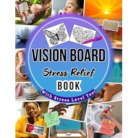 Vision Board Stress Relief Book: Magazine for Men & Women, Images, Clipart, Motivational Phrases, Inspiring Quotes and Tips to Combat Stress & Anxiety (with Stress Level Test)