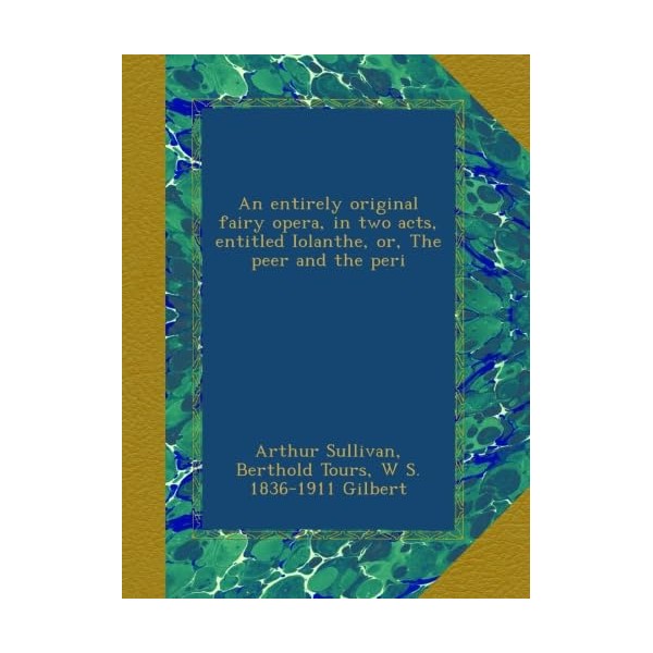 An entirely original fairy opera, in two acts, entitled Iolanthe,